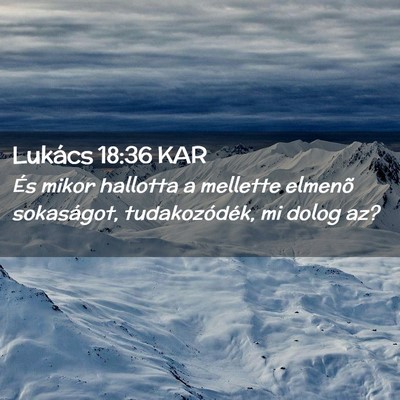 Picture 02 - Lukács 18:36 KAR - És mikor hallotta a mellette elmenõ sokaságot, - Bible Verse Picture