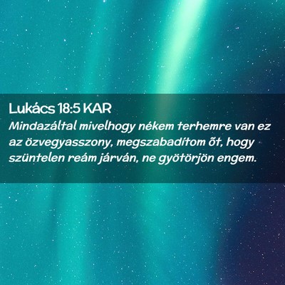 Picture 02 - Lukács 18:5 KAR - Mindazáltal mivelhogy nékem terhemre van ez az - Bible Verse Picture