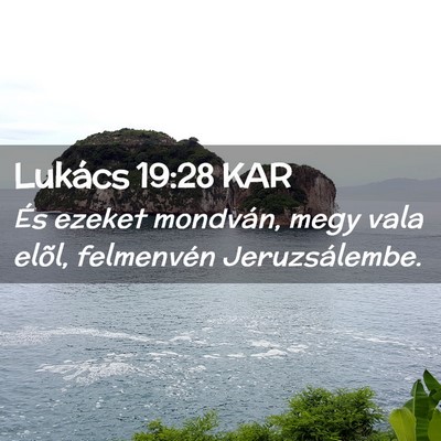 Picture 02 - Lukács 19:28 KAR - És ezeket mondván, megy vala elõl, felmenvén - Bible Verse Picture