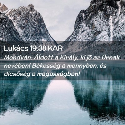 Picture 02 - Lukács 19:38 KAR - Mondván: Áldott a Király, ki jõ az Úrnak - Bible Verse Picture