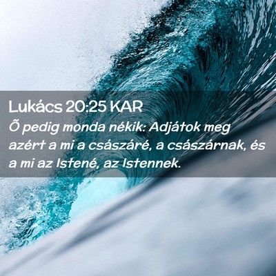 Picture 02 - Lukács 20:25 KAR - Õ pedig monda nékik: Adjátok meg azért a mi a - Bible Verse Picture