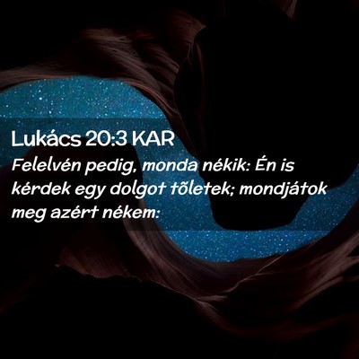 Picture 02 - Lukács 20:3 KAR - Felelvén pedig, monda nékik: Én is kérdek egy - Bible Verse Picture