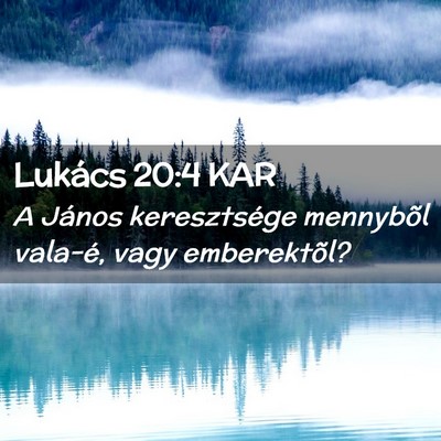 Picture 02 - Lukács 20:4 KAR - A János keresztsége mennybõl vala-é, vagy - Bible Verse Picture