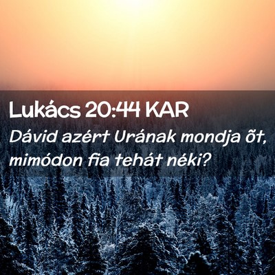 Picture 02 - Lukács 20:44 KAR - Dávid azért Urának mondja õt, mimódon fia - Bible Verse Picture