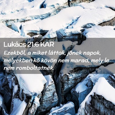 Picture 02 - Lukács 21:6 KAR - Ezekbõl, a miket láttok, jõnek napok, - Bible Verse Picture