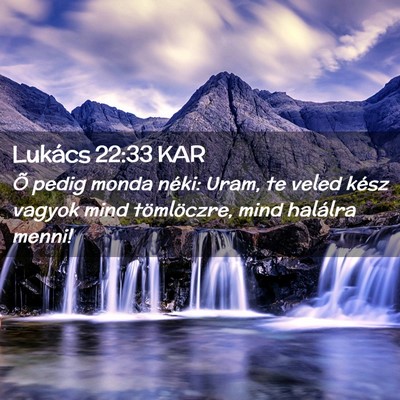 Picture 02 - Lukács 22:33 KAR - Õ pedig monda néki: Uram, te veled kész vagyok - Bible Verse Picture