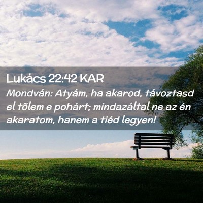 Picture 02 - Lukács 22:42 KAR - Mondván: Atyám, ha akarod, távoztasd el tõlem - Bible Verse Picture