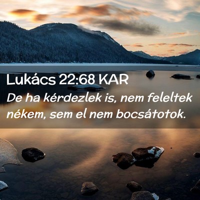 Picture 02 - Lukács 22:68 KAR - De ha kérdezlek is, nem feleltek nékem, sem el - Bible Verse Picture