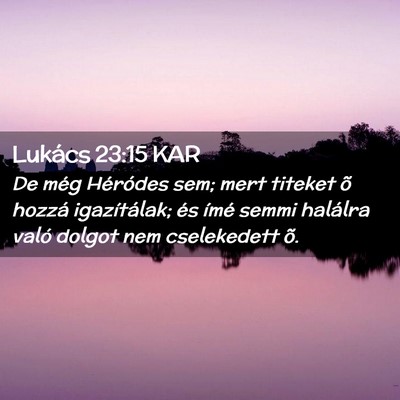 Picture 02 - Lukács 23:15 KAR - De még Héródes sem; mert titeket õ hozzá - Bible Verse Picture