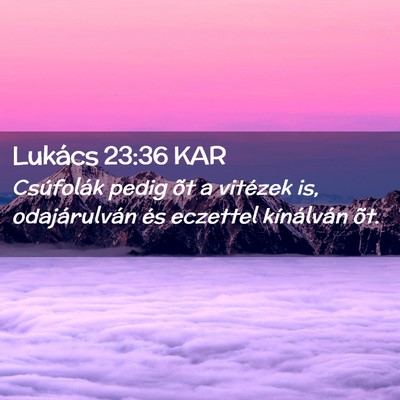 Picture 02 - Lukács 23:36 KAR - Csúfolák pedig õt a vitézek is, odajárulván - Bible Verse Picture
