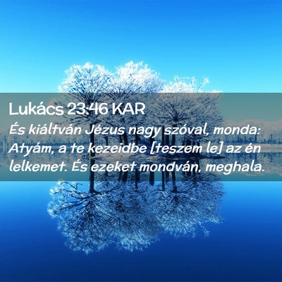 Picture 02 - Lukács 23:46 KAR - És kiáltván Jézus nagy szóval, monda: - Bible Verse Picture