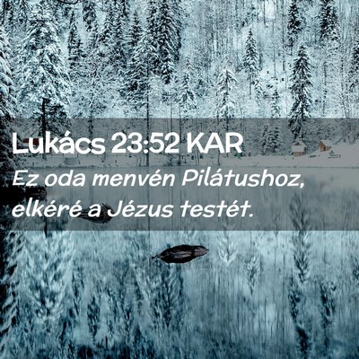 Picture 02 - Lukács 23:52 KAR - Ez oda menvén Pilátushoz, elkéré a Jézus - Bible Verse Picture