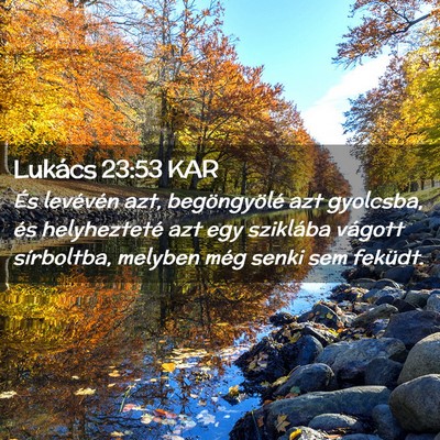 Picture 02 - Lukács 23:53 KAR - És levévén azt, begöngyölé azt gyolcsba, - Bible Verse Picture