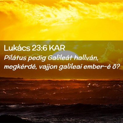 Picture 02 - Lukács 23:6 KAR - Pilátus pedig Galileát hallván, megkérdé, - Bible Verse Picture