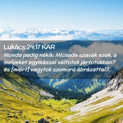 Picture 02 - Lukács 24:17 KAR - Monda pedig nékik: Micsoda szavak ezek, a - Bible Verse Picture
