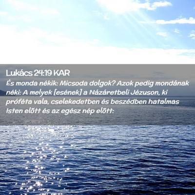 Picture 02 - Lukács 24:19 KAR - És monda nékik: Micsoda dolgok? Azok pedig - Bible Verse Picture