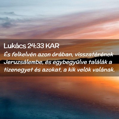 Picture 02 - Lukács 24:33 KAR - És felkelvén azon órában, visszatérének - Bible Verse Picture