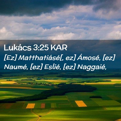 Picture 02 - Lukács 3:25 KAR - [Ez] Matthatiásé[, ez] Ámosé, [ez] Naumé, - Bible Verse Picture