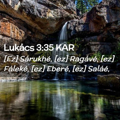 Picture 02 - Lukács 3:35 KAR - [Ez] Sárukhé, [ez] Ragávé, [ez] Fáleké, - Bible Verse Picture