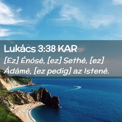 Picture 02 - Lukács 3:38 KAR - [Ez] Énósé, [ez] Sethé, [ez] Ádámé, [ez - Bible Verse Picture
