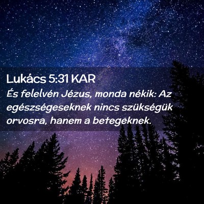 Picture 02 - Lukács 5:31 KAR - És felelvén Jézus, monda nékik: Az - Bible Verse Picture