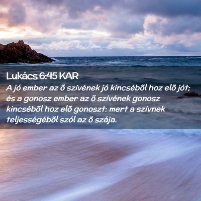 Picture 02 - Lukács 6:45 KAR - A jó ember az õ szívének jó kincsébõl hoz - Bible Verse Picture