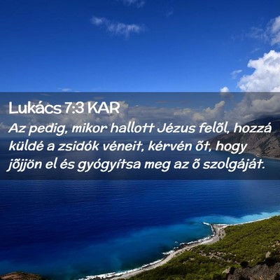 Picture 02 - Lukács 7:3 KAR - Az pedig, mikor hallott Jézus felõl, hozzá - Bible Verse Picture