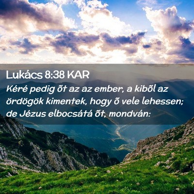 Picture 02 - Lukács 8:38 KAR - Kéré pedig õt az az ember, a kibõl az - Bible Verse Picture