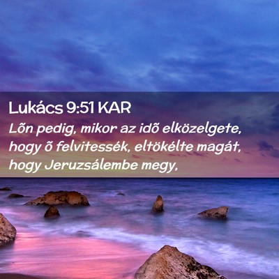 Picture 02 - Lukács 9:51 KAR - Lõn pedig, mikor az idõ elközelgete, hogy õ - Bible Verse Picture