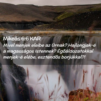 Picture 02 - Mikeás 6:6 KAR - Mivel menjek eleibe az Úrnak? Hajlongjak-é a - Bible Verse Picture