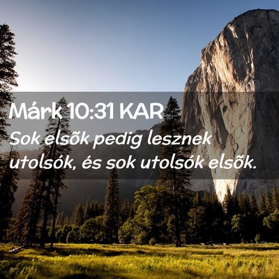 Picture 02 - Márk 10:31 KAR - Sok elsõk pedig lesznek utolsók, és sok - Bible Verse Picture