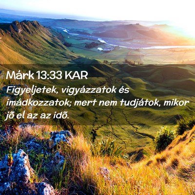 Picture 02 - Márk 13:33 KAR - Figyeljetek, vigyázzatok és imádkozzatok; mert - Bible Verse Picture