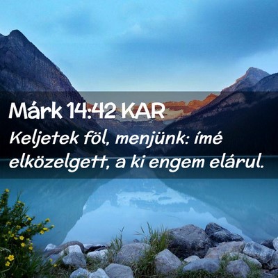 Picture 02 - Márk 14:42 KAR - Keljetek föl, menjünk: ímé elközelgett, a ki - Bible Verse Picture