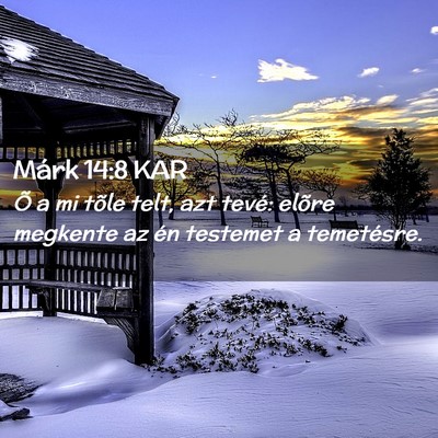 Picture 02 - Márk 14:8 KAR - Õ a mi tõle telt, azt tevé: elõre megkente az - Bible Verse Picture
