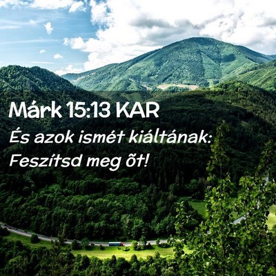 Picture 02 - Márk 15:13 KAR - És azok ismét kiáltának: Feszítsd meg - Bible Verse Picture