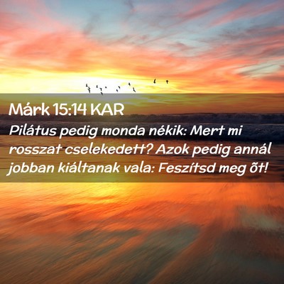 Picture 02 - Márk 15:14 KAR - Pilátus pedig monda nékik: Mert mi rosszat - Bible Verse Picture