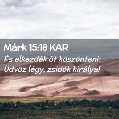 Picture 02 - Márk 15:18 KAR - És elkezdék õt köszönteni: Üdvöz légy, - Bible Verse Picture