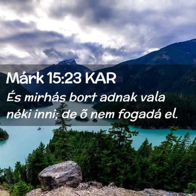 Picture 02 - Márk 15:23 KAR - És mirhás bort adnak vala néki inni; de õ nem - Bible Verse Picture