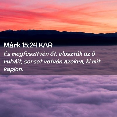 Picture 02 - Márk 15:24 KAR - És megfeszítvén õt, eloszták az õ ruháit, - Bible Verse Picture