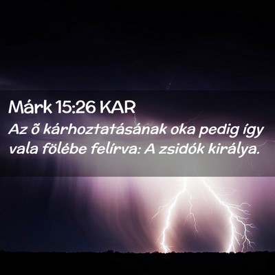 Picture 02 - Márk 15:26 KAR - Az õ kárhoztatásának oka pedig így vala - Bible Verse Picture