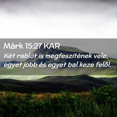 Picture 02 - Márk 15:27 KAR - Két rablót is megfeszítének vele, egyet jobb - Bible Verse Picture