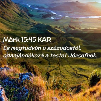 Picture 02 - Márk 15:45 KAR - És megtudván a századostól, odaajándékozá - Bible Verse Picture