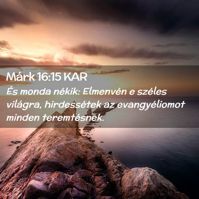 Picture 02 - Márk 16:15 KAR - És monda nékik: Elmenvén e széles világra, - Bible Verse Picture