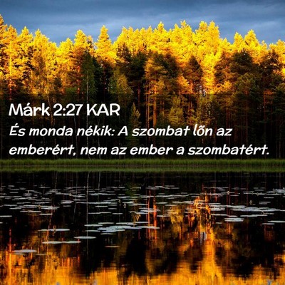 Picture 02 - Márk 2:27 KAR - És monda nékik: A szombat lõn az emberért, - Bible Verse Picture