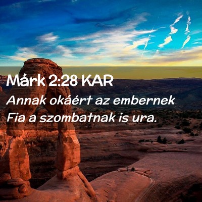 Picture 02 - Márk 2:28 KAR - Annak okáért az embernek Fia a szombatnak is - Bible Verse Picture