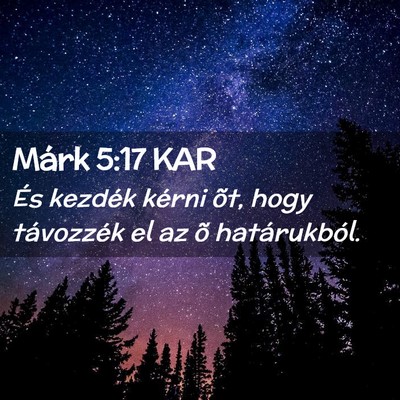 Picture 02 - Márk 5:17 KAR - És kezdék kérni õt, hogy távozzék el az õ - Bible Verse Picture