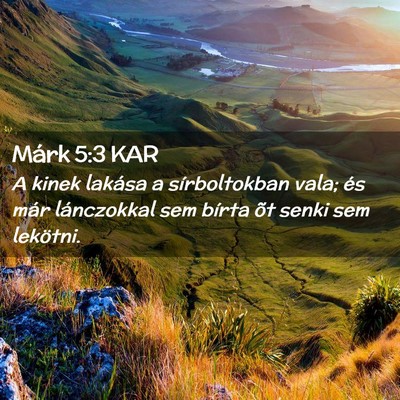Picture 02 - Márk 5:3 KAR - A kinek lakása a sírboltokban vala; és már - Bible Verse Picture