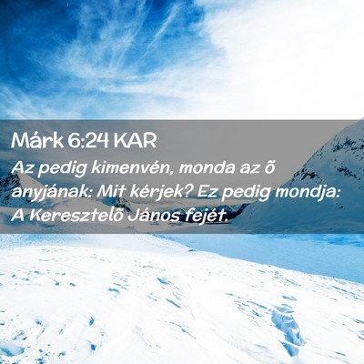 Picture 02 - Márk 6:24 KAR - Az pedig kimenvén, monda az õ anyjának: Mit - Bible Verse Picture