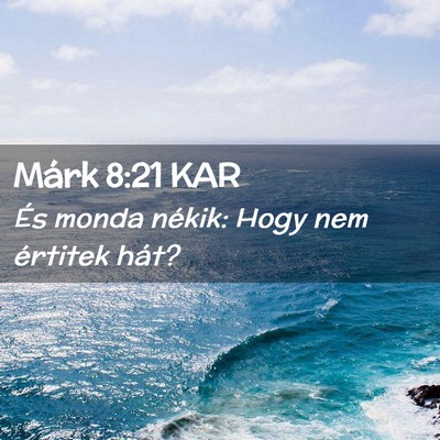 Picture 02 - Márk 8:21 KAR - És monda nékik: Hogy nem értitek - Bible Verse Picture