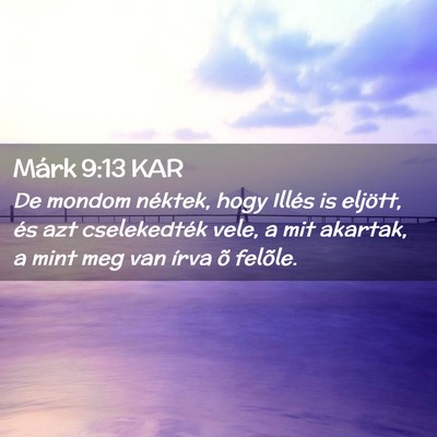 Picture 02 - Márk 9:13 KAR - De mondom néktek, hogy Illés is eljött, és - Bible Verse Picture